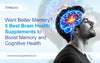 Want Better Memory? 5 Best Brain Health Supplements to Boost Memory and Cognitive Health