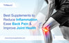 Best Supplements to Reduce Inflammation, Ease Back Pain & Improve Joint Health